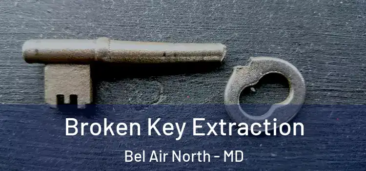Broken Key Extraction Bel Air North - MD